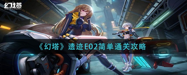《幻塔》遗迹E02简单通关攻略