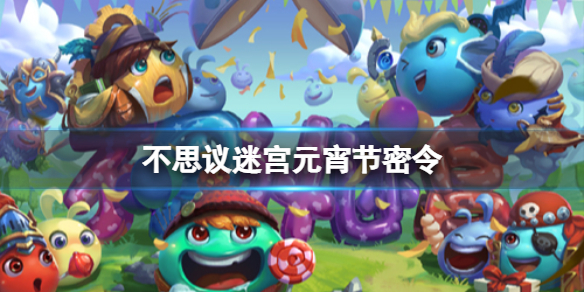 不思议迷宫元宵节密令 不思议迷宫元宵密令分享