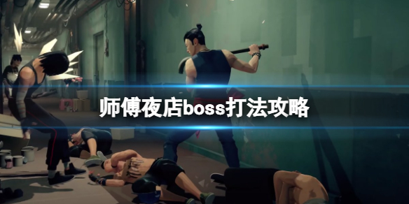 《师父》夜店boss怎么打？夜店boss打法攻略