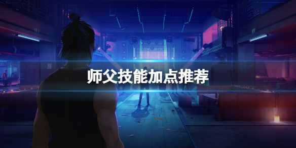 《师父》技能怎么用？技能加点推荐