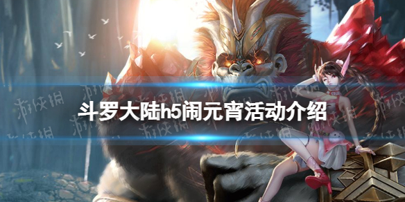 斗罗大陆h5闹元宵活动介绍 斗罗大陆h5闹元宵活动怎么玩