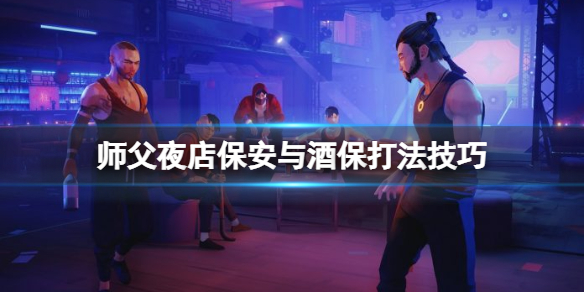 《师父》夜店保安与酒保打法技巧 夜店保安和酒保怎么打？