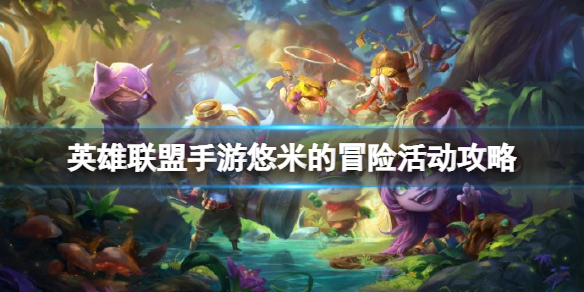 英雄联盟手游悠米的冒险活动攻略 lol手游情人节活动介绍