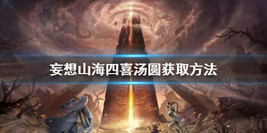 妄想山海四喜汤圆怎么获取 妄想山海四喜汤圆获取方法