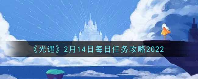 《光遇》2月14日每日任务攻略2022