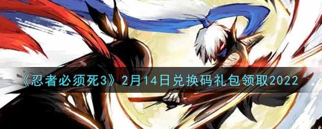 《忍者必须死3》2月14日兑换码礼包领取2022