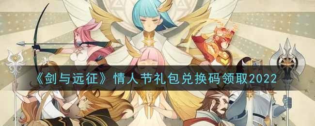 《剑与远征》情人节礼包兑换码领取2022