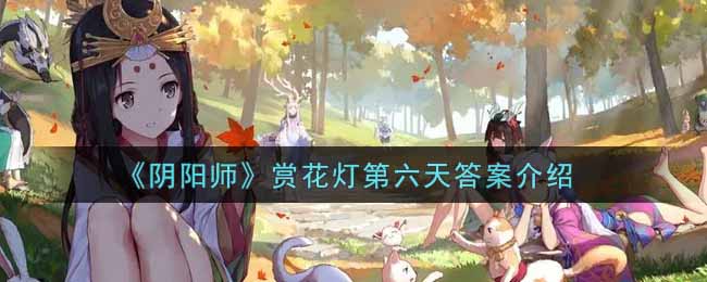 《阴阳师》赏花灯第六天答案介绍