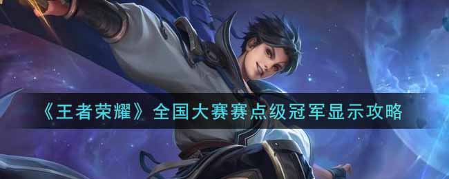 《王者荣耀》全国大赛赛点级冠军显示攻略