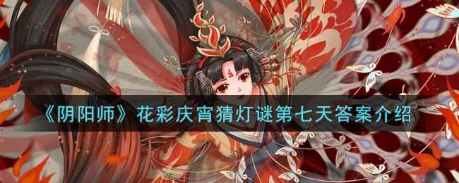 《阴阳师》花彩庆宵猜灯谜第七天答案介绍