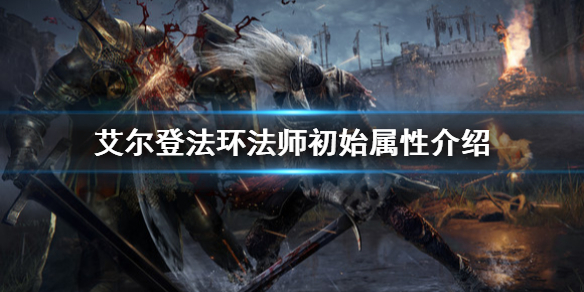 《艾尔登法环》法师怎么样？法师初始属性介绍