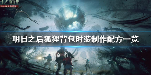 明日之后狐狸背包时装怎么制作 明日之后狐狸背包时装制作配方一览