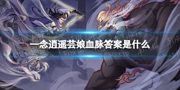 一念逍遥芸娘血脉答案是什么 一念逍遥芸娘体内血脉第二天答案