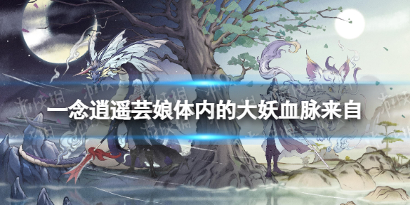 一念逍遥芸娘体内的大妖血脉来自 一念逍遥元宵灯谜第二天答案
