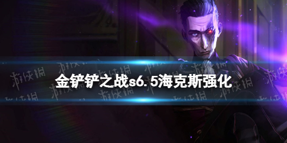 金铲铲之战s6.5海克斯大全 金铲铲之战s6.5海克斯强化有什么