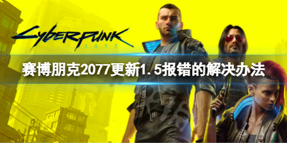 《赛博朋克2077》steam版更新报错怎么办？赛博朋克2077更新1.5报错解决办法