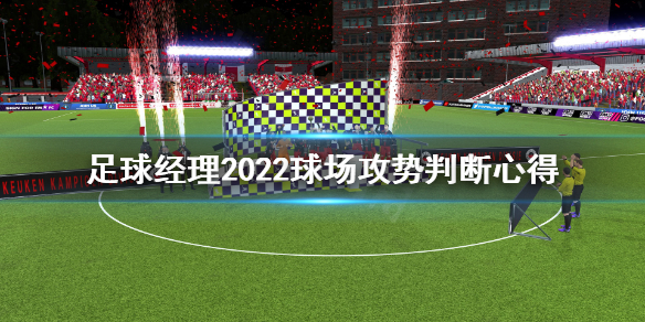 《足球经理2022》攻势怎么判断？球场攻势判断心得