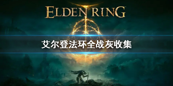 《艾尔登法环》全战灰获取攻略 艾尔登法环全战灰位置