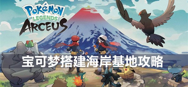 宝可梦传说阿尔宙斯副任务46搭建海岸基地攻略
