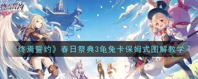 《终焉誓约》春日祭典3龟兔卡保姆式图解教学