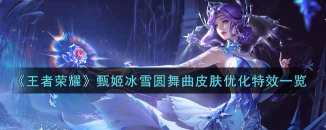 《王者荣耀》甄姬冰雪圆舞曲皮肤优化特效一览