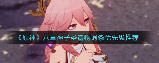 《原神》八重神子圣遗物词条优先级推荐