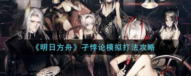 《明日方舟》孑悖论模拟打法攻略