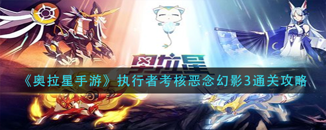 《奥拉星手游》执行者考核恶念幻影3通关攻略