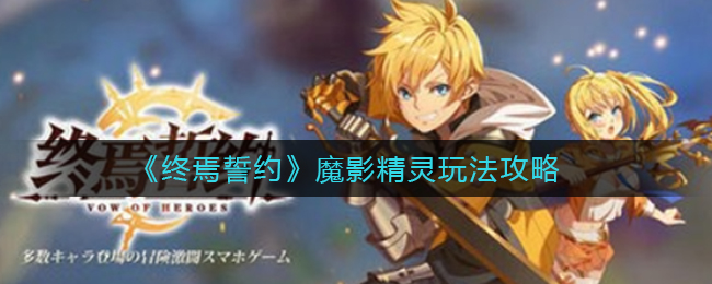 《终焉誓约》魔影精灵玩法攻略