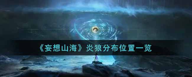 《妄想山海》炎狼分布位置一览