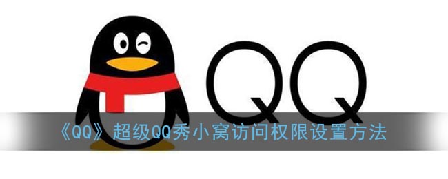 《QQ》超级QQ秀小窝访问权限设置方法