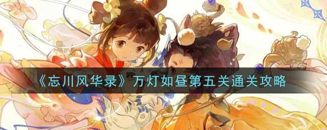 《忘川风华录》万灯如昼第五关通关攻略