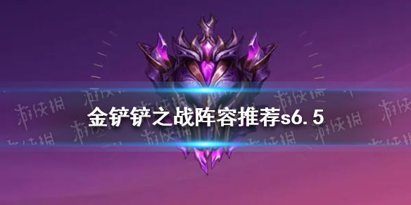 金铲铲之战阵容推荐s6.5 金铲铲之战s6.5最强阵容