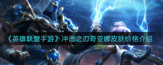 《英雄联盟手游》冲击之刃奇亚娜皮肤价格介绍