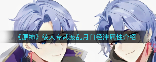 《原神》绫人专武波乱月白经津属性介绍