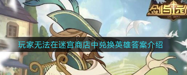 《剑与远征》玩家无法在迷宫商店中兑换英雄答案介绍
