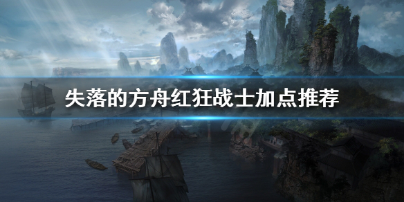 《失落的方舟》红狂战士如何加点？红狂战士加点推荐