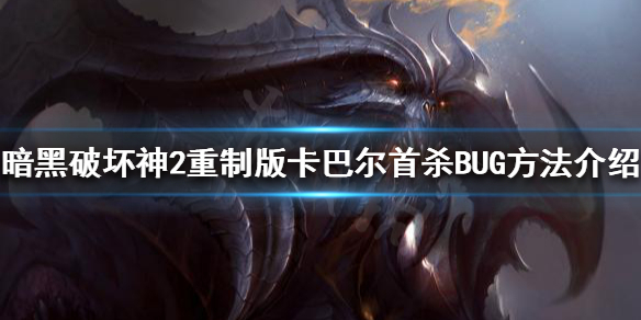 《暗黑破坏神2重制版》首杀BUG怎么卡？卡巴尔首杀BUG方法介绍