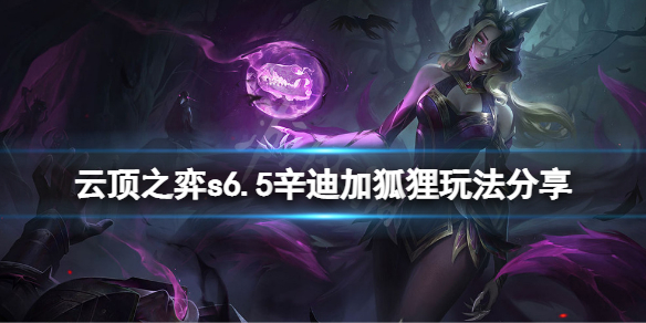 《云顶之弈》s6.5辛迪加狐狸怎么玩？s6.5辛迪加狐狸玩法分享