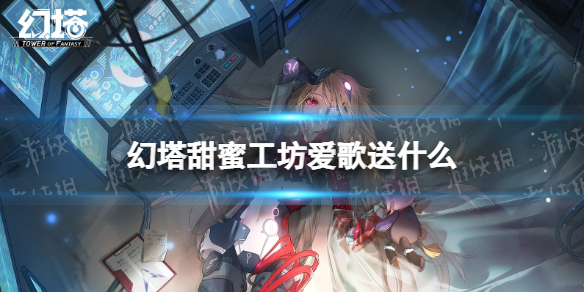 幻塔甜蜜工坊爱歌送什么 幻塔甜蜜工坊爱歌赠礼推荐