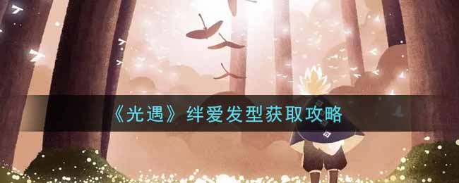 《光遇》绊爱发型获取攻略