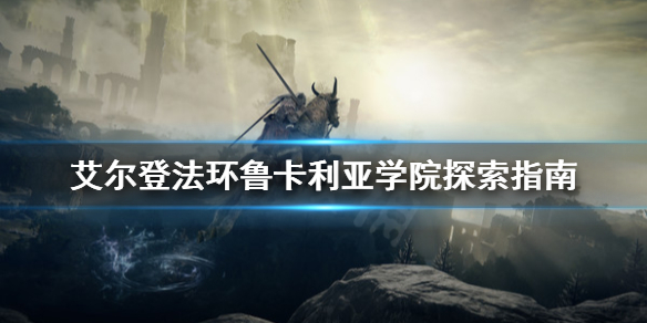《艾尔登法环》鲁卡利亚学院怎么探索？鲁卡利亚学院探索指南