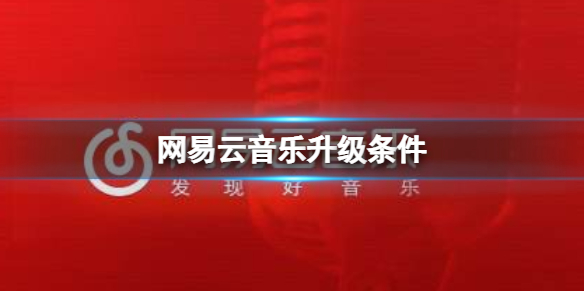 网易云音乐升级条件 网易云音乐等级升级条件一览