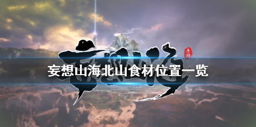 妄想山海北山食材怎么获取 妄想山海北山食材位置一览