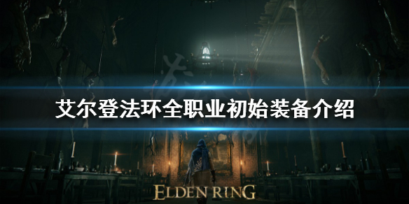 《艾尔登法环》初始装备有哪些？全职业初始装备介绍