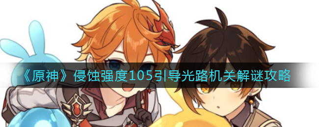 《原神》侵蚀强度105引导光路机关解谜攻略
