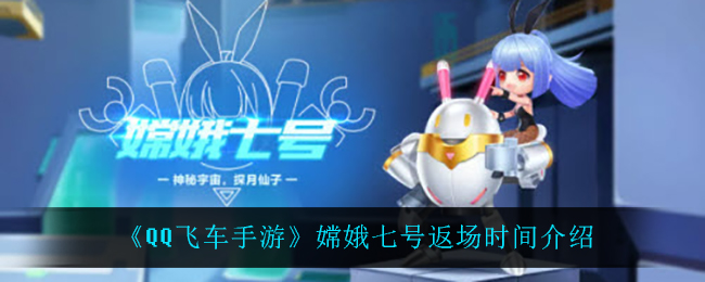 《QQ飞车手游》嫦娥七号返场时间介绍