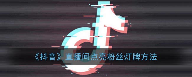 《抖音》直播间点亮粉丝灯牌方法