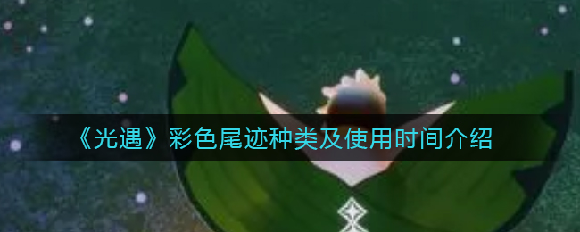 《光遇》彩色尾迹种类及使用时间介绍