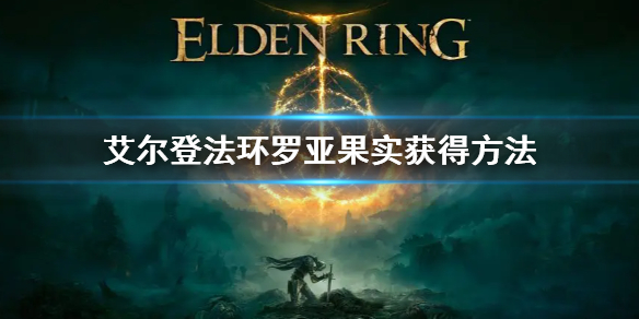 《艾尔登法环》罗亚果实怎么获得 罗亚果实获得方法